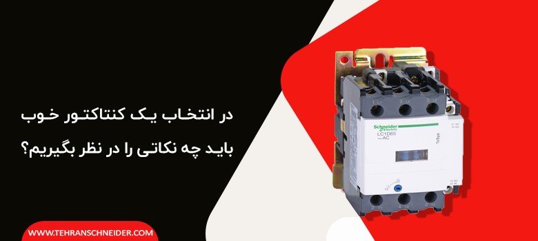 در انتخاب یک کنتاکتور خوب باید چه نکاتی را در نظر بگیریم؟